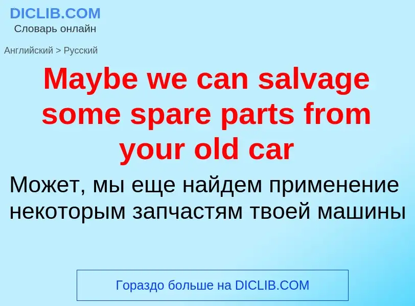 What is the Russian for Maybe we can salvage some spare parts from your old car? Translation of &#39