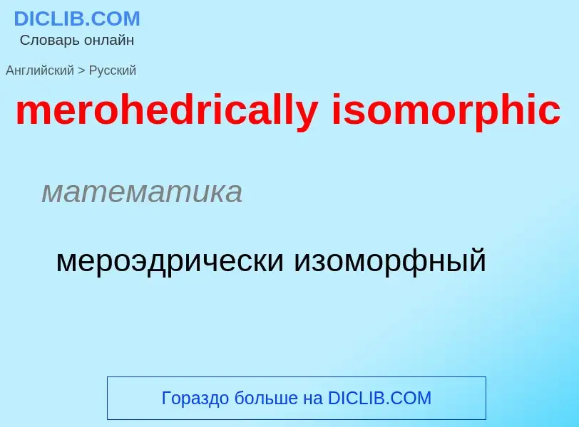 Как переводится merohedrically isomorphic на Русский язык