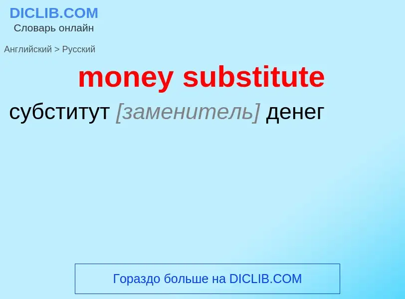 What is the Russian for money substitute? Translation of &#39money substitute&#39 to Russian