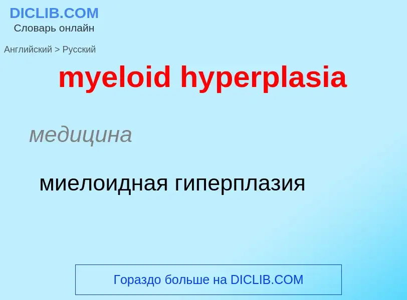 Como se diz myeloid hyperplasia em Russo? Tradução de &#39myeloid hyperplasia&#39 em Russo