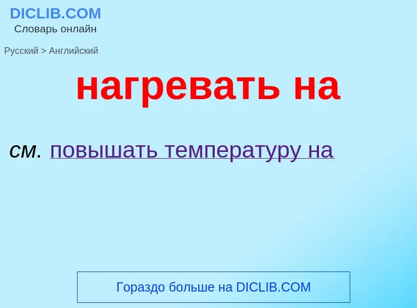 Μετάφραση του &#39нагревать на&#39 σε Αγγλικά