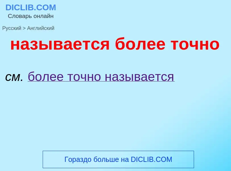 Μετάφραση του &#39называется более точно&#39 σε Αγγλικά