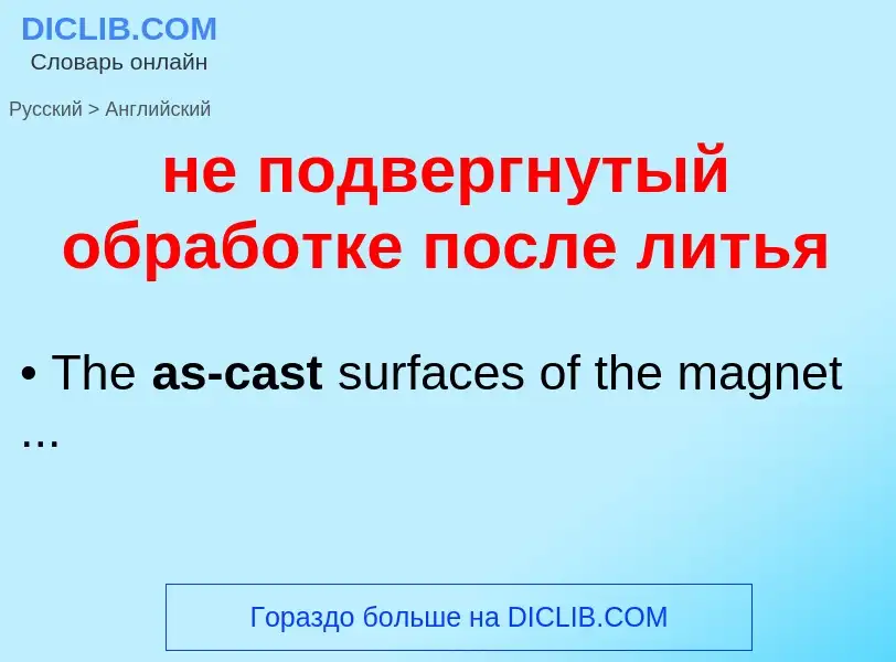 Как переводится не подвергнутый обработке после литья на Английский язык