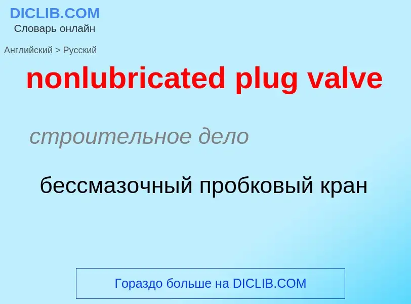 Как переводится nonlubricated plug valve на Русский язык