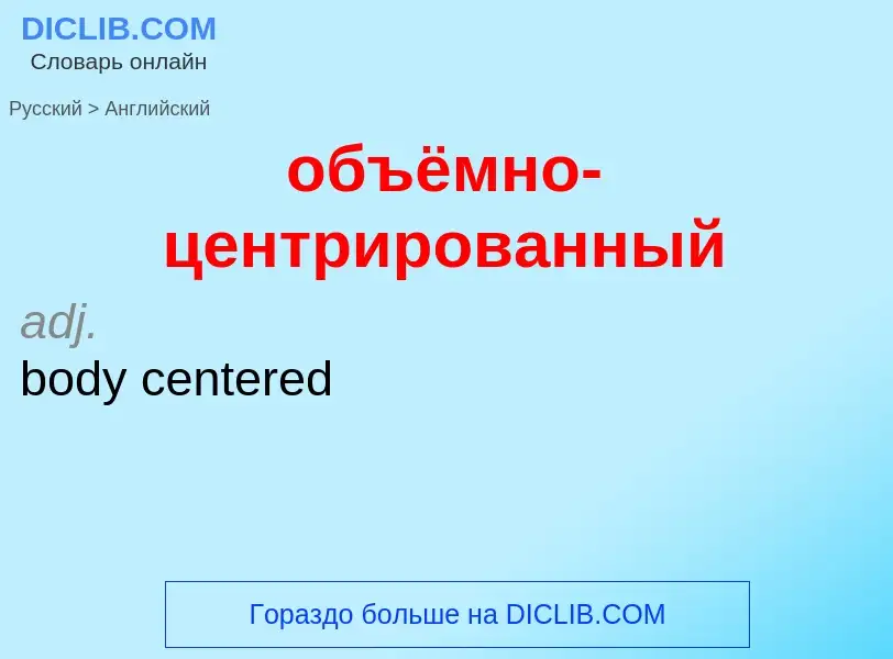 Como se diz объёмно-центрированный em Inglês? Tradução de &#39объёмно-центрированный&#39 em Inglês