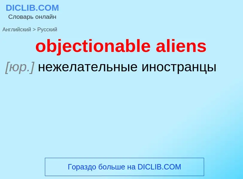 Как переводится objectionable aliens на Русский язык