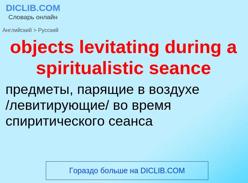 Как переводится objects levitating during a spiritualistic seance на Русский язык