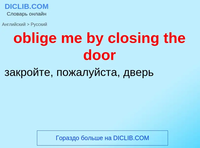 Как переводится oblige me by closing the door на Русский язык