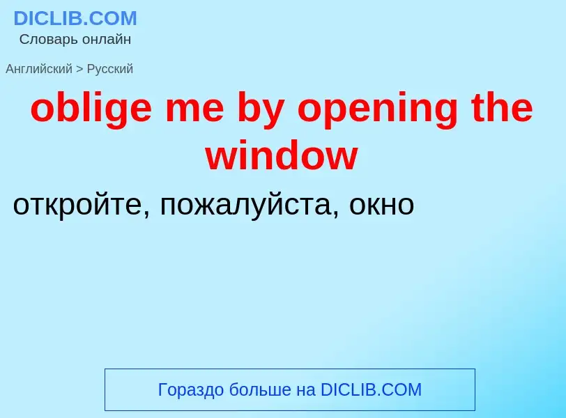 Как переводится oblige me by opening the window на Русский язык