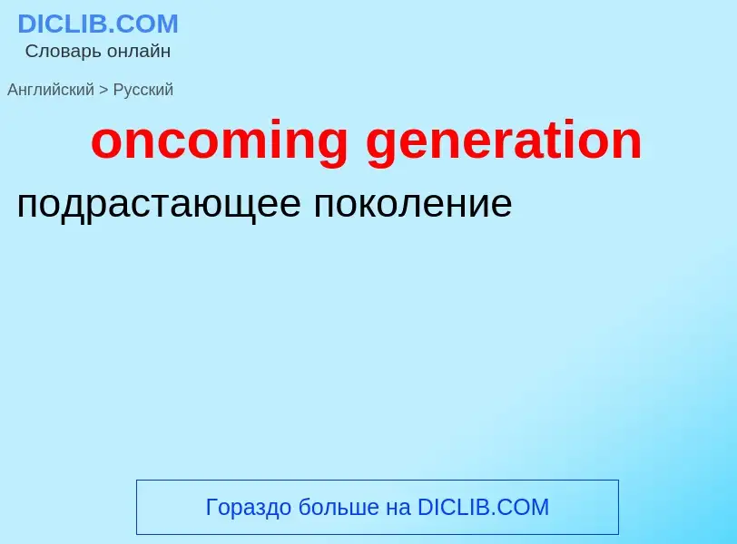 What is the Russian for oncoming generation? Translation of &#39oncoming generation&#39 to Russian