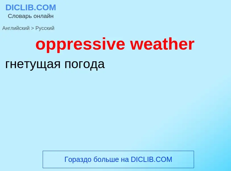 ¿Cómo se dice oppressive weather en Ruso? Traducción de &#39oppressive weather&#39 al Ruso