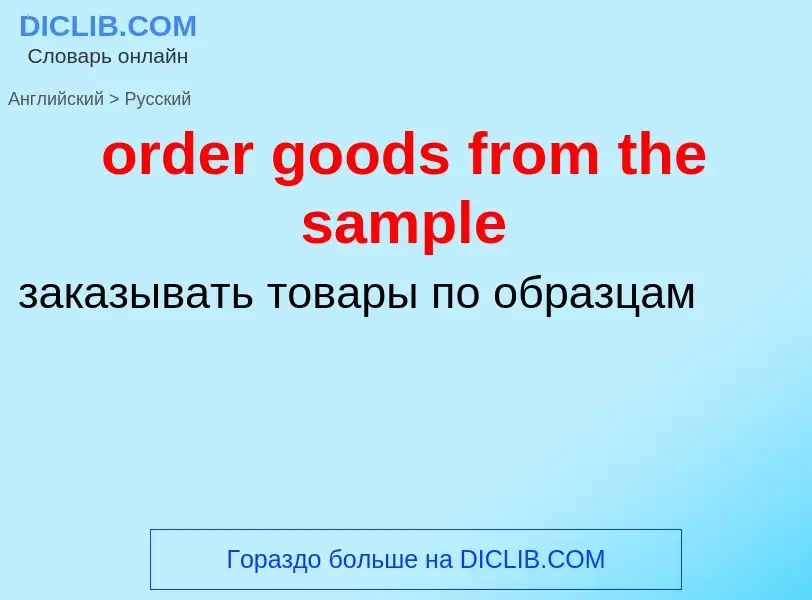 What is the الروسية for order goods from the sample? Translation of &#39order goods from the sample&