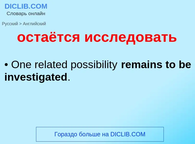Como se diz остаётся исследовать em Inglês? Tradução de &#39остаётся исследовать&#39 em Inglês