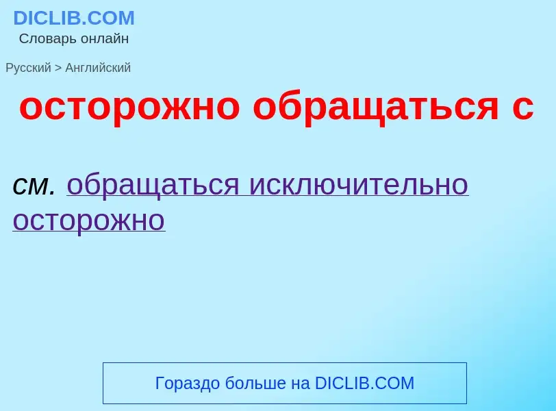 Como se diz осторожно обращаться с em Inglês? Tradução de &#39осторожно обращаться с&#39 em Inglês