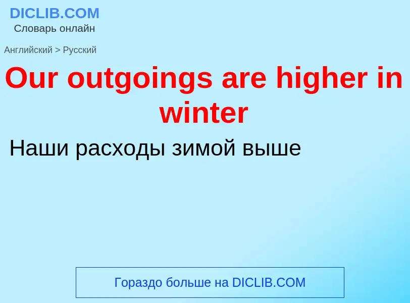 Как переводится Our outgoings are higher in winter на Русский язык