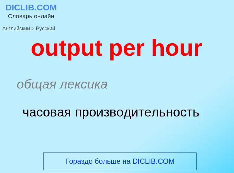 Como se diz output per hour em Russo? Tradução de &#39output per hour&#39 em Russo