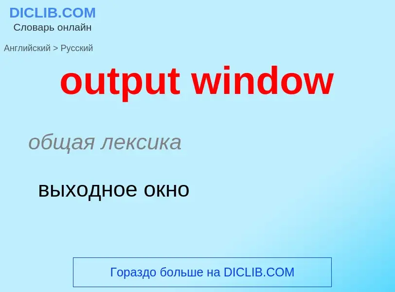 Como se diz output window em Russo? Tradução de &#39output window&#39 em Russo