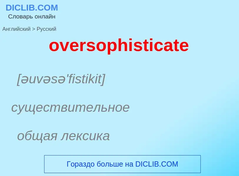 Как переводится oversophisticate на Русский язык