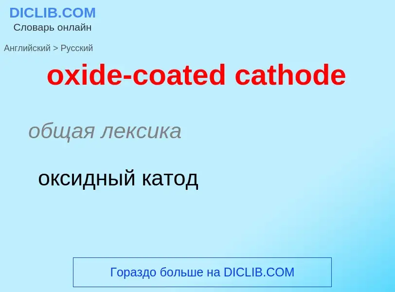 Como se diz oxide-coated cathode em Russo? Tradução de &#39oxide-coated cathode&#39 em Russo