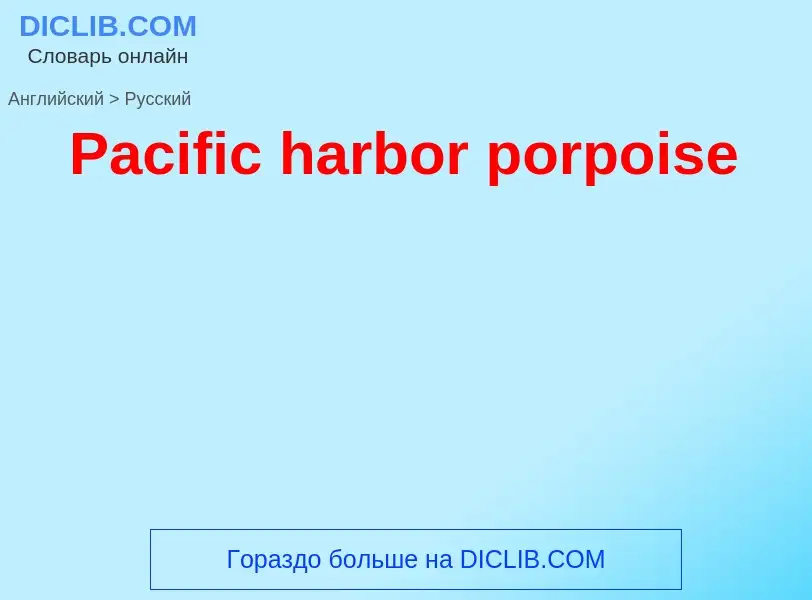 Как переводится Pacific harbor porpoise на Русский язык