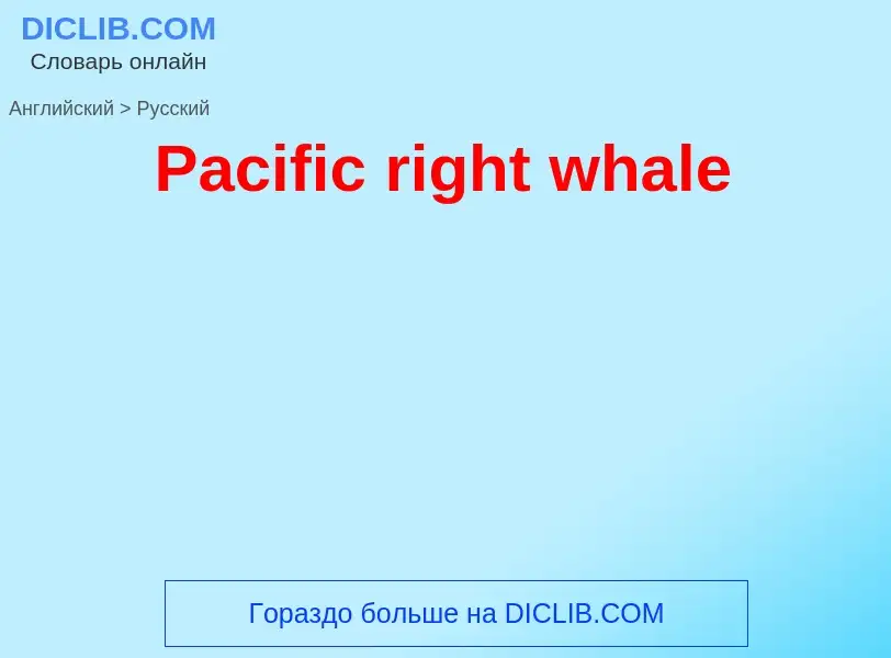 Как переводится Pacific right whale на Русский язык