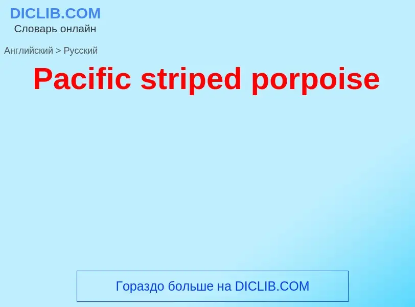 Как переводится Pacific striped porpoise на Русский язык