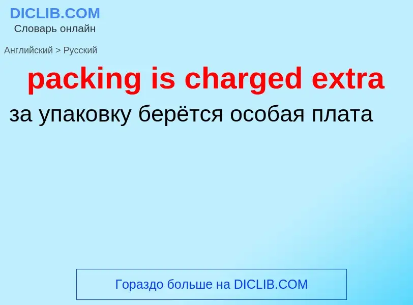 Как переводится packing is charged extra на Русский язык