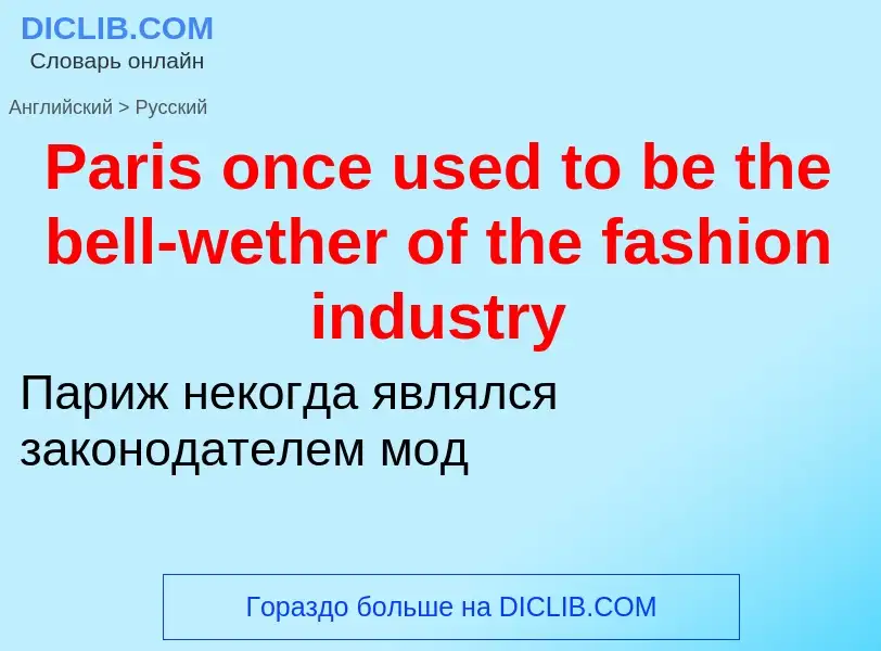 Как переводится Paris once used to be the bell-wether of the fashion industry на Русский язык