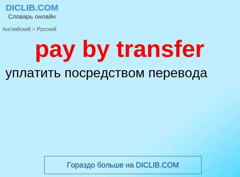 Как переводится pay by transfer на Русский язык