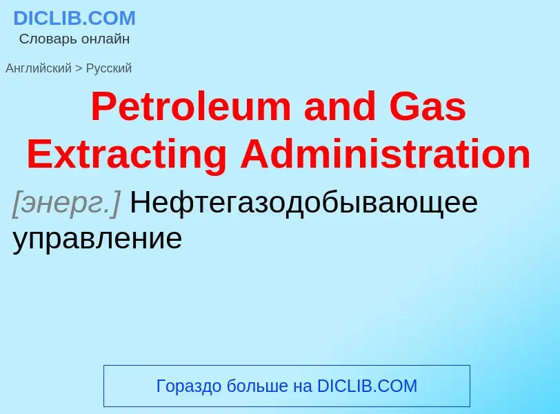 ¿Cómo se dice Petroleum and Gas Extracting Administration en Ruso? Traducción de &#39Petroleum and G