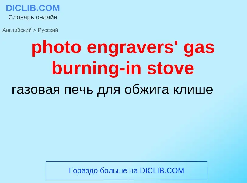 Traduzione di &#39photo engravers' gas burning-in stove&#39 in Russo