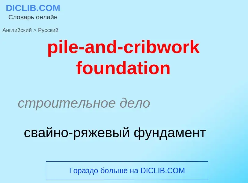 Как переводится pile-and-cribwork foundation на Русский язык