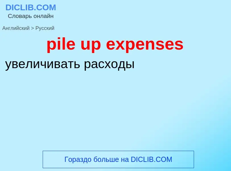 Как переводится pile up expenses на Русский язык