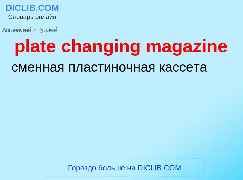 Как переводится plate changing magazine на Русский язык