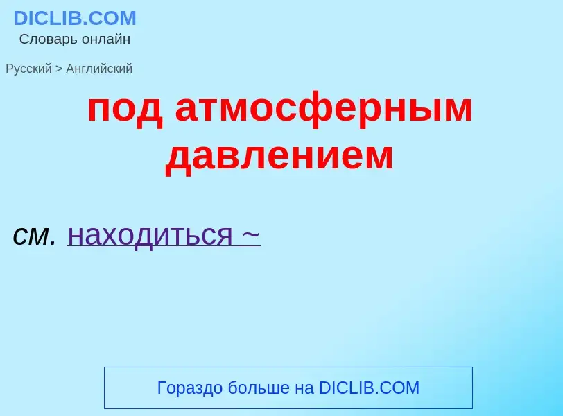 ¿Cómo se dice под атмосферным давлением en Inglés? Traducción de &#39под атмосферным давлением&#39 a