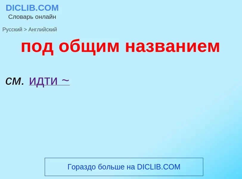 ¿Cómo se dice под общим названием en Inglés? Traducción de &#39под общим названием&#39 al Inglés