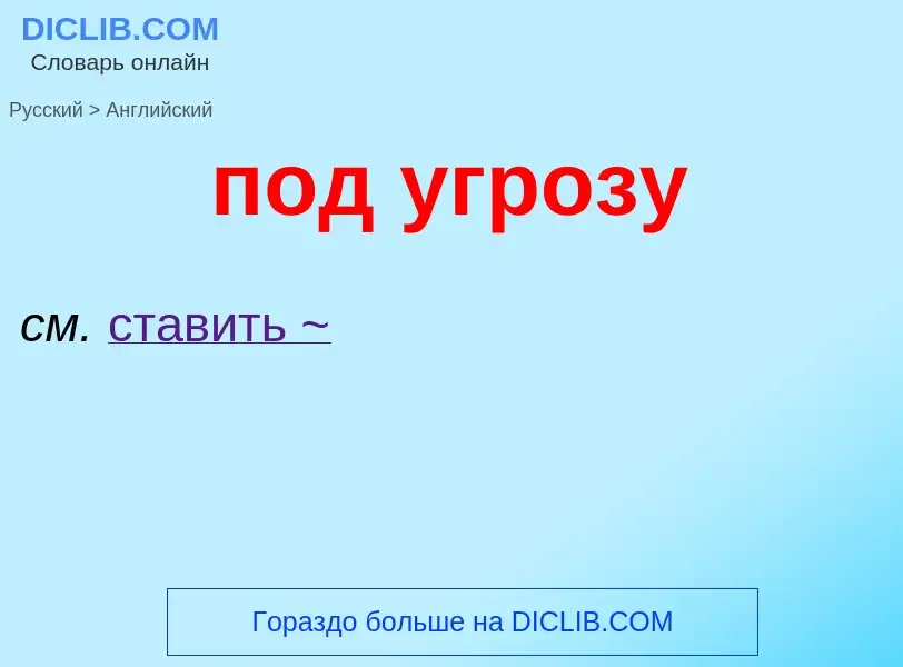 ¿Cómo se dice под угрозу en Inglés? Traducción de &#39под угрозу&#39 al Inglés