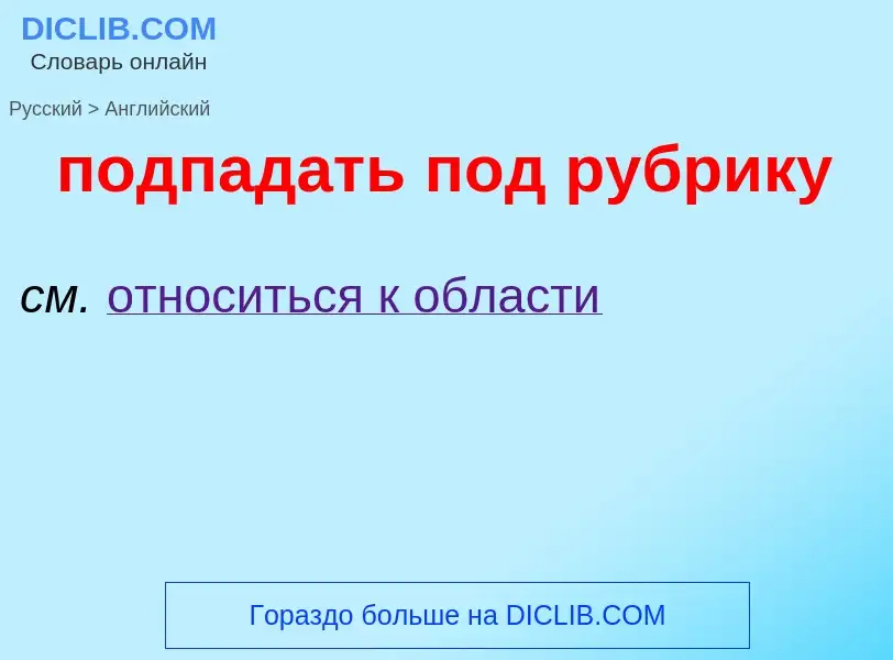 ¿Cómo se dice подпадать под рубрику en Inglés? Traducción de &#39подпадать под рубрику&#39 al Inglés