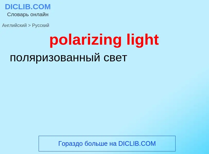 ¿Cómo se dice polarizing light en Ruso? Traducción de &#39polarizing light&#39 al Ruso