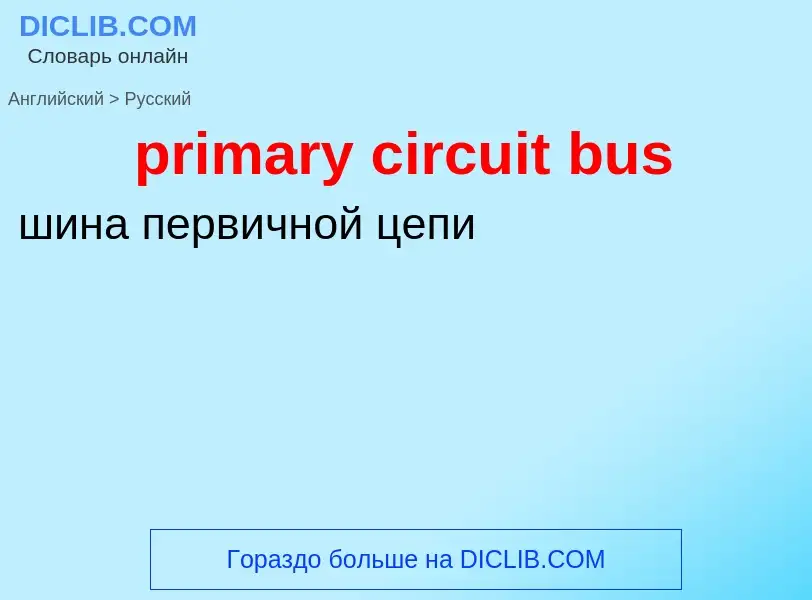 ¿Cómo se dice primary circuit bus en Ruso? Traducción de &#39primary circuit bus&#39 al Ruso