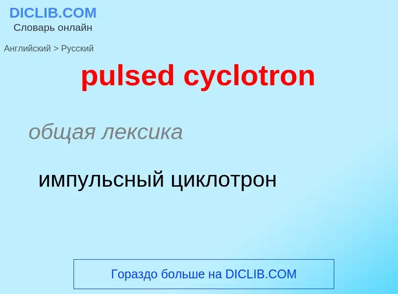 ¿Cómo se dice pulsed cyclotron en Ruso? Traducción de &#39pulsed cyclotron&#39 al Ruso