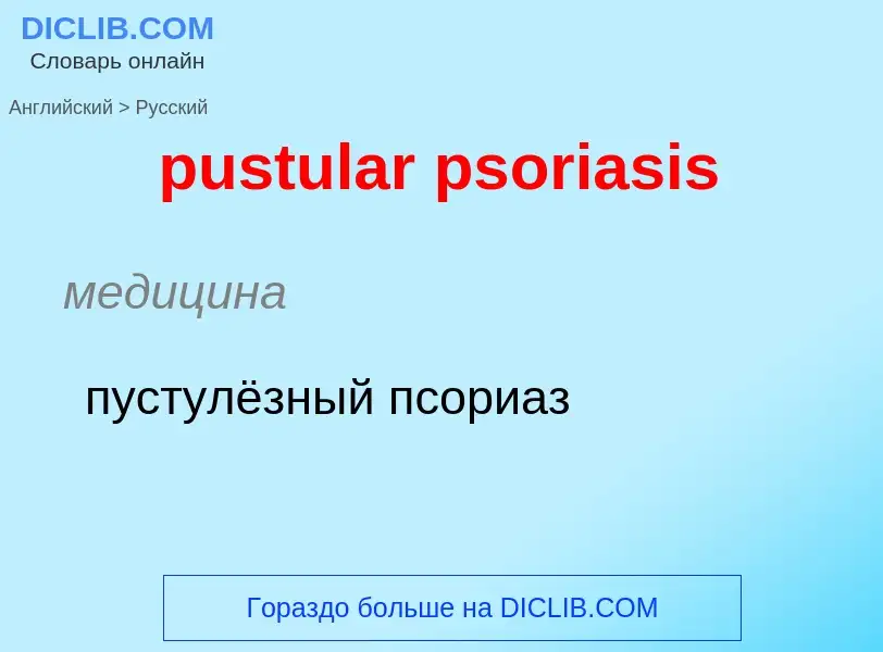 Как переводится pustular psoriasis на Русский язык