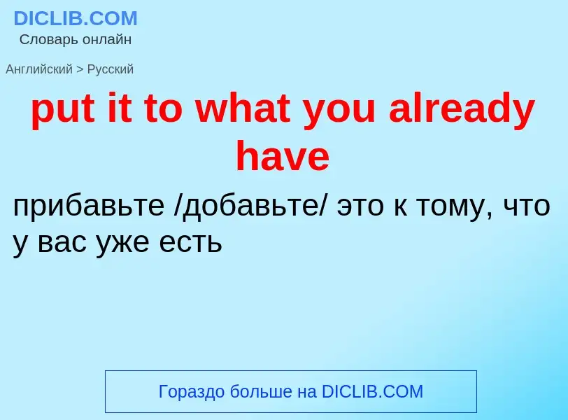 Как переводится put it to what you already have на Русский язык