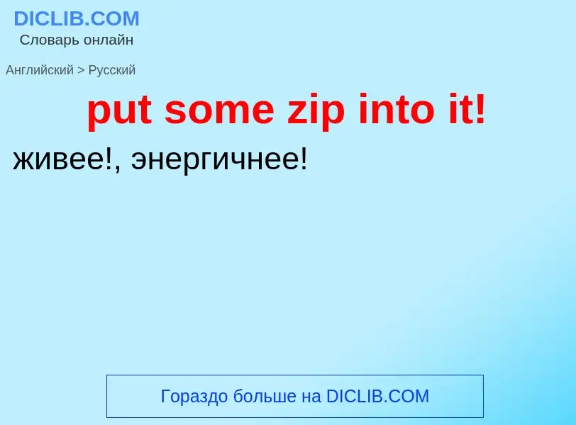 Как переводится put some zip into it! на Русский язык