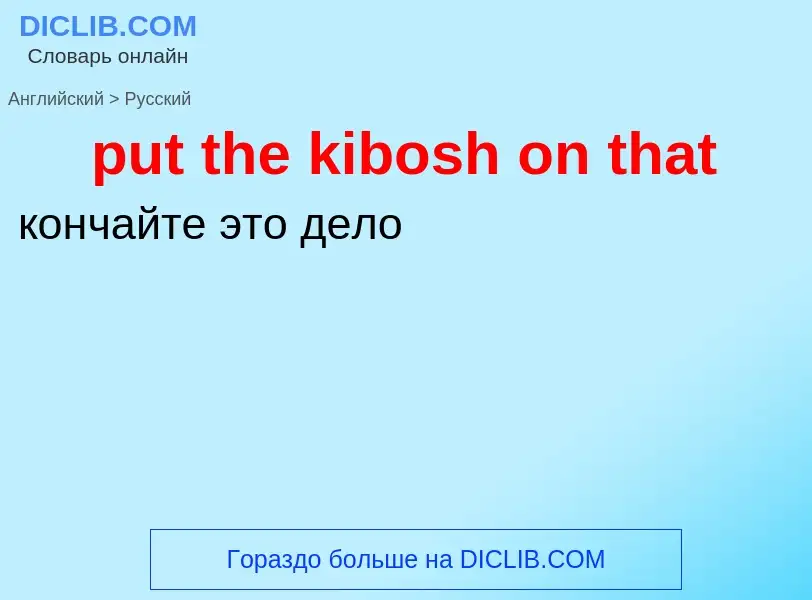 Как переводится put the kibosh on that на Русский язык