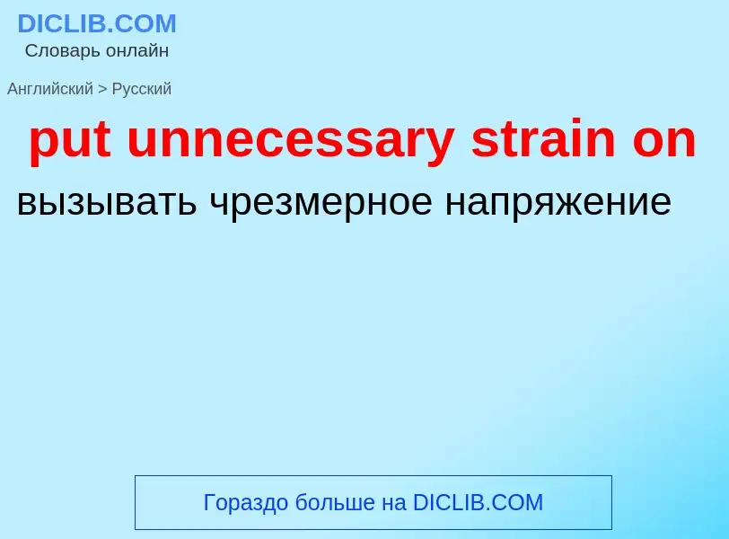 Как переводится put unnecessary strain on на Русский язык