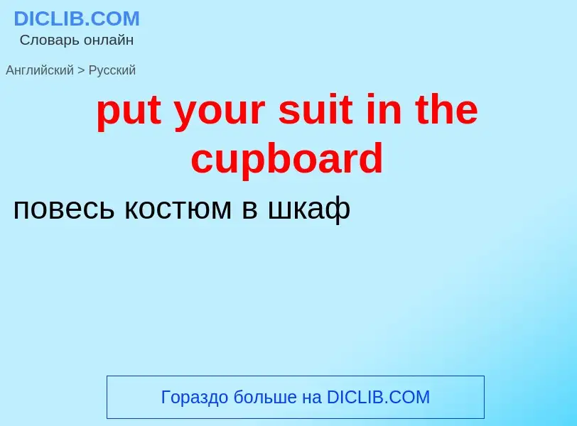 Как переводится put your suit in the cupboard на Русский язык