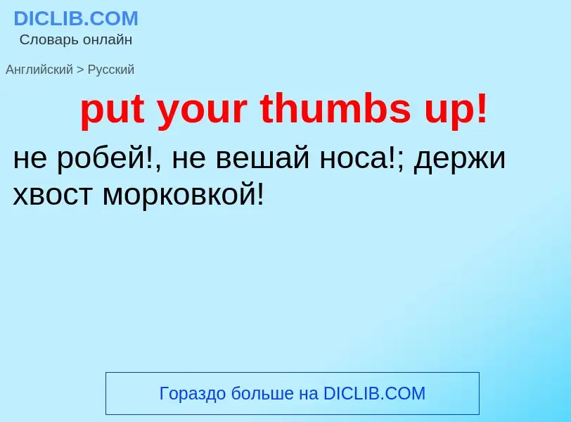 Как переводится put your thumbs up! на Русский язык