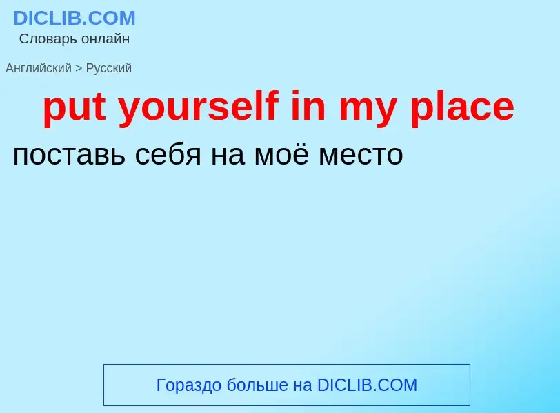 Как переводится put yourself in my place на Русский язык