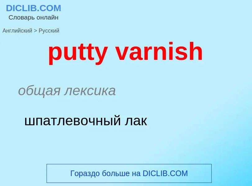 Как переводится putty varnish на Русский язык